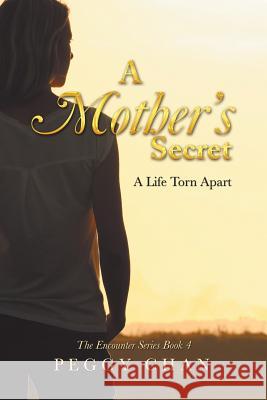 A Mother'S Secret: A Life Torn Apart Peggy Chan 9781543744750