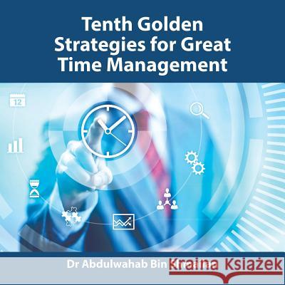 Tenth Golden Strategies for Great Time Management Dr Abdulwahab Bi 9781543746075 Partridge Publishing Singapore