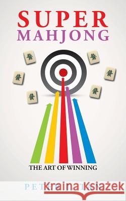 Super Mahjong: The Art of Winning Peter J. Tan 9781543746389 Partridge Publishing Singapore