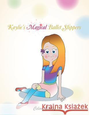 Kaylie'S Magical Ballet Slippers Celene Bailey 9781543747362 Partridge Publishing Singapore