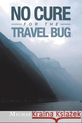 No Cure for the Travel Bug Michael Sn Godfrey 9781543747645 Partridge Publishing Singapore