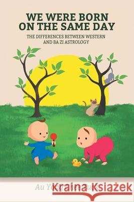 We Were Born on the Same Day: The Difference Between Western and Ba Zi Astrology Au Yong Chee Tuck 9781543748123 Partridge Publishing Singapore