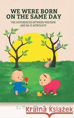 We Were Born on the Same Day: The Difference Between Western and Ba Zi Astrology Au Yong Chee Tuck 9781543748130