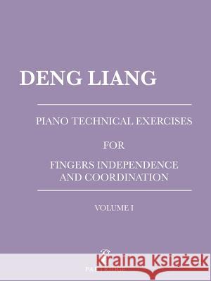 Piano Technical Exercises for Fingers Independence and Coordination: Volume I Deng Liang 9781543748314