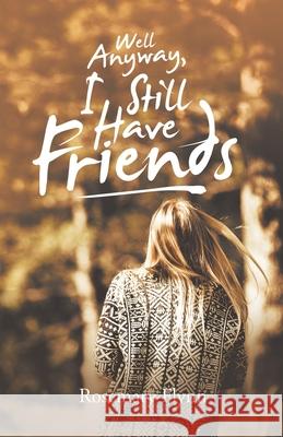 Well Anyway, I Still Have Friends Rosemary Flynn 9781543749489