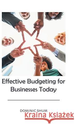 Effective Budgeting for Businesses Today Dominic Shum 9781543749724