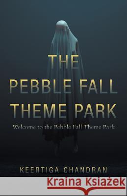 The Pebble Fall Theme Park: Welcome to the Pebble Fall Theme Park Keertiga Chandran 9781543749731