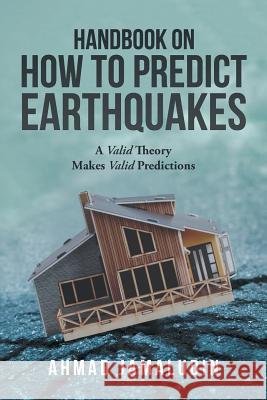 Handbook on How to Predict Earthquakes: A Valid Theory Makes Valid Predictions Ahmad Jamaludin   9781543750409 Partridge Publishing Singapore