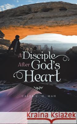 A Disciple After God's Heart Caleb C H Mah   9781543751598 Partridge Publishing Singapore