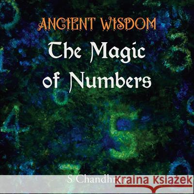 Ancient Wisdom - the Magic of Numbers S. Chandran 9781543751949