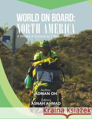 World on Board: North America: 4 Wheels 4 Continents 1 Board 1 World Adrian Oh, Asnah Ahmad 9781543753134 Partridge Publishing Singapore