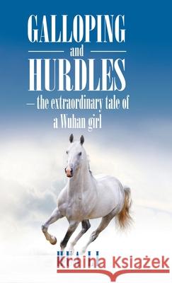Galloping and Hurdles: -The Extraordinary Tale of a Wuhan Girl Hua Li 9781543756951 Partridge Publishing Singapore