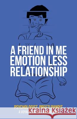 A Friend in Me Emotion Less Relationship: A Voyage into the Human Mind Psychologist Preeti Pandit 9781543758269 Partridge Publishing Singapore