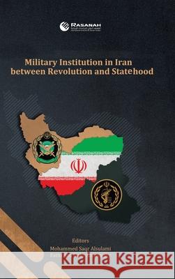 Military Institution in Iran Between Revolution and Statehood Mohammed Saqr Alsulami, Fathi Abu Bakr Almaraghy 9781543758474