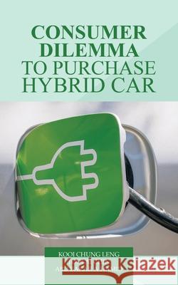 Consumer Dilemma to Purchase Hybrid Car Kooi Chung Leng Tooi Ai Chin Abu Bakar a. Hamid 9781543758849