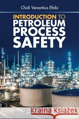 Introduction to Petroleum Process Safety Chidi Venantius Efobi 9781543759327 Partridge Publishing Singapore
