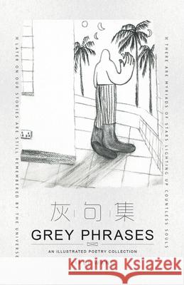 Grey Phrases: An Illustrated Poetry Collection Yifei Wang 9781543760200 Partridge Publishing Singapore