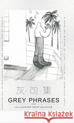 Grey Phrases: An Illustrated Poetry Collection Yifei Wang 9781543760217 Partridge Publishing Singapore
