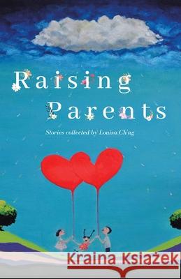 Raising Parents: Myth of the Perfect Parent Louisa Ch'ng 9781543760699