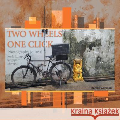 Two Wheels, One Click: Photography Journal Kuala Lumpur Singapore Mayapur Manuel Guzman 9781543760880 Partridge Publishing Singapore