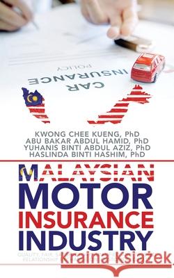 Malaysian Motor Insurance Industry: Quality, Fair, Satisfactory, Gratified and Trusted Relationship Exchange on Customer Loyalty Kwong Chee Kueng Abu Bakar Abdul Hamid Yuhanis Binti Abdul Aziz 9781543761122