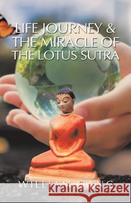 Life Journey & the Miracle of the Lotus Sutra William Dang 9781543761320