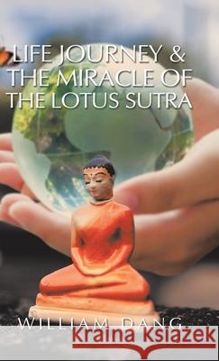 Life Journey & the Miracle of the Lotus Sutra William Dang 9781543761344