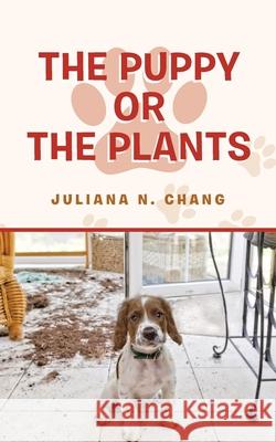 The Puppy or the Plants Juliana N Chang 9781543761467