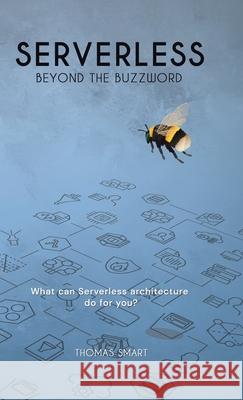 Serverless Beyond the Buzzword: What Can Serverless Architecture Do for You? Thomas Smart 9781543761672 Partridge Publishing Singapore