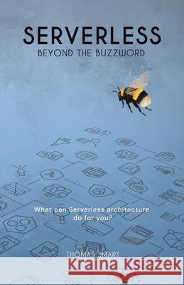 Serverless Beyond the Buzzword: What Can Serverless Architecture Do for You? Thomas Smart 9781543761689 Partridge Publishing Singapore