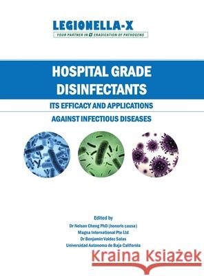 Hospital Grade Disinfectants: Its Efficacy and Applications Against Infectious Diseases Nelson Cheng Benjamin Valde 9781543761757