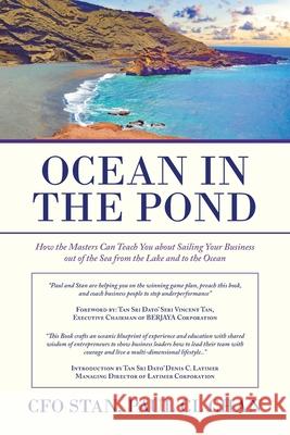 Ocean in the Pond: How the Masters Can Teach You About Sailing Your Business out of the Sea from the Lake and to the Ocean Cfo Stan, Paul CL Chan 9781543762969