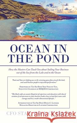 Ocean in the Pond: How the Masters Can Teach You About Sailing Your Business out of the Sea from the Lake and to the Ocean Cfo Stan, Paul CL Chan 9781543762976