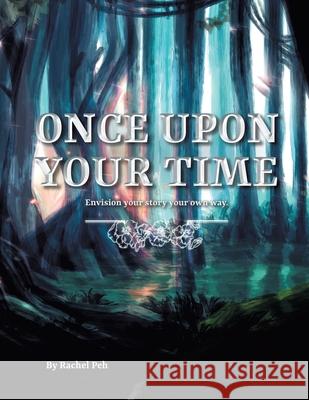 Once Upon Your Time: Envision Your Story Your Own Way. Rachel Peh 9781543763157 Partridge Publishing Singapore