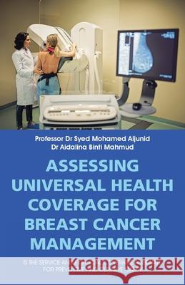 Assessing Universal Health Coverage for Breast Cancer Management: Is the Service and Financial Coverage Adequate for Preventive and Curative Care? Professor Aljunid, Dr Aidalina Binti Mahmud 9781543763355 Partridge Publishing Singapore