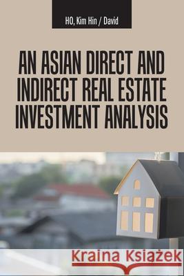 An Asian Direct and Indirect Real Estate Investment Analysis Kim Hin David Ho 9781543764086 Partridge Publishing Singapore