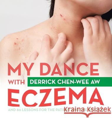 My Dance with Eczema: And 80 Lessons for the Patient and the Doctor Derrick Chen-We 9781543764376