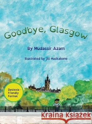 Goodbye, Glasgow Mudassir Azam, Jill Huckabone 9781543764918 Partridge Publishing Singapore
