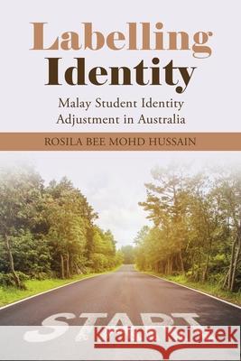 Labelling Identity: Malay Student Identity Adjustment in Australia Rosila Bee Mohd Hussain 9781543765007 Partridge Publishing Singapore