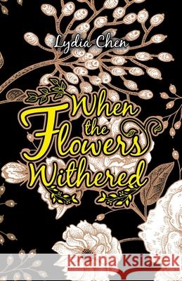 When the Flowers Withered Lydia Chen 9781543765168 Partridge Publishing Singapore