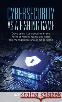 Cybersecurity as a Fishing Game: Developing Cybersecurity in the Form of Fishing Game and What Top Management Should Understand Tan Kian Hua Vladimir Biruk 9781543765236 Partridge Publishing Singapore