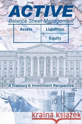 Active Balance Sheet Management: A Treasury & Investment Perspective Maulik N. Parekh 9781543766141