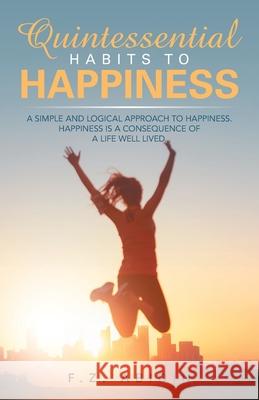 Quintessential Habits to Happiness: A Simple and Logical Approach to Happiness F Z Abidin 9781543766271 Partridge Publishing Singapore