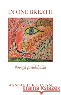 In One Breath: Through Pseudohaiku Sanjay C. Kuttan 9781543766394 Partridge Publishing Singapore