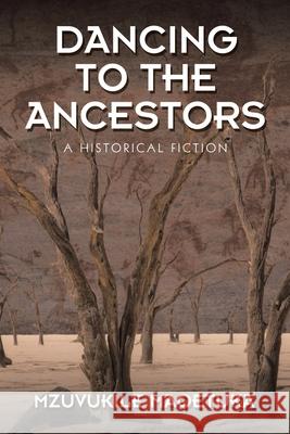 Dancing to the Ancestors: A Historical Fiction Mzuvukile Maqetuka 9781543767193 Partridge Publishing Singapore