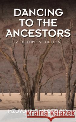 Dancing to the Ancestors: A Historical Fiction Mzuvukile Maqetuka 9781543767209 Partridge Publishing Singapore