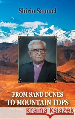 From Sand Dunes to Mountain Tops: The Story of Bishop John Victor Samuel Shirin Samuel 9781543767452