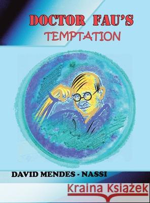 Doctor Fau's Temptation: Diary of the Coronavirus Family Covid-19, Mutations, Variants and Vaccines David Mendes-Nassi 9781543767551