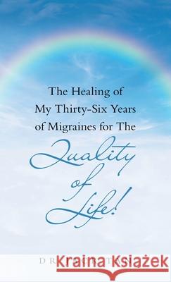 The Healing of My Thirty-Six Years of Migraines for the Quality of Life! Jack Tan 9781543768183