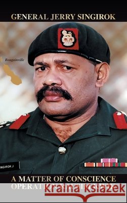 A Matter of Conscience: Operation Rausim Kwik General Jerry Singirok 9781543768800
